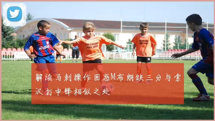 解读马刺操作困惑M布朗缺三分与索汉打中锋相似之处